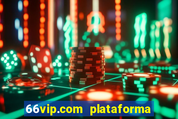 66vip.com plataforma de jogos